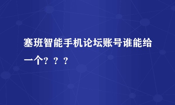 塞班智能手机论坛账号谁能给一个？？？