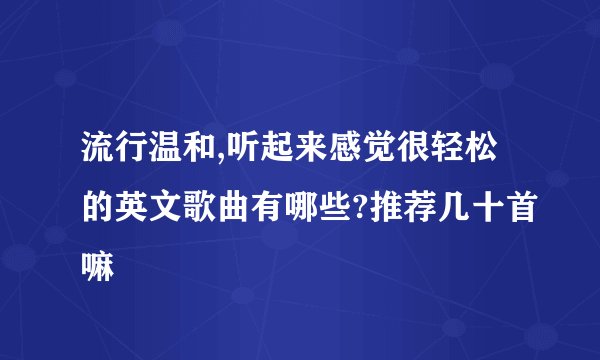 流行温和,听起来感觉很轻松的英文歌曲有哪些?推荐几十首嘛