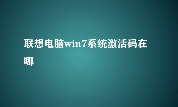 联想电脑win7系统激活码在哪