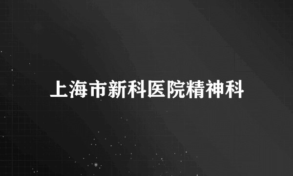 上海市新科医院精神科
