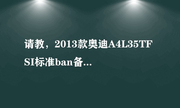 请教，2013款奥迪A4L35TFSI标准ban备用胎几寸的轮胎？为什么车子原配轮胎是R16 备用
