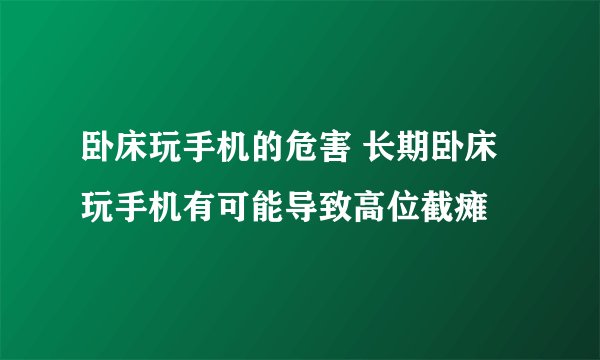 卧床玩手机的危害 长期卧床玩手机有可能导致高位截瘫