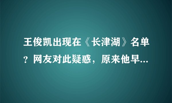 王俊凯出现在《长津湖》名单？网友对此疑惑，原来他早已和吴京互关
