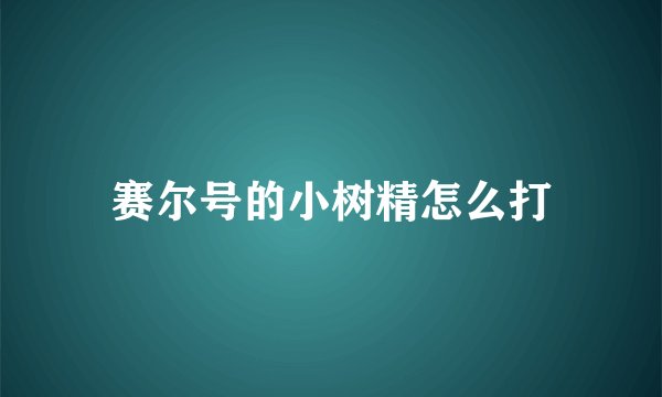 赛尔号的小树精怎么打