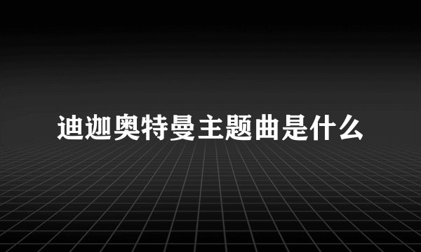 迪迦奥特曼主题曲是什么