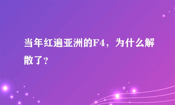 当年红遍亚洲的F4，为什么解散了？
