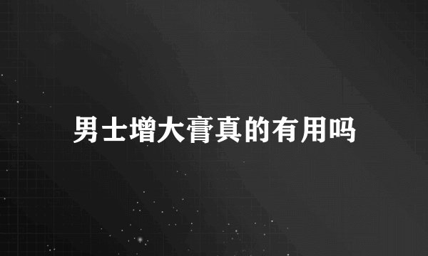 男士增大膏真的有用吗