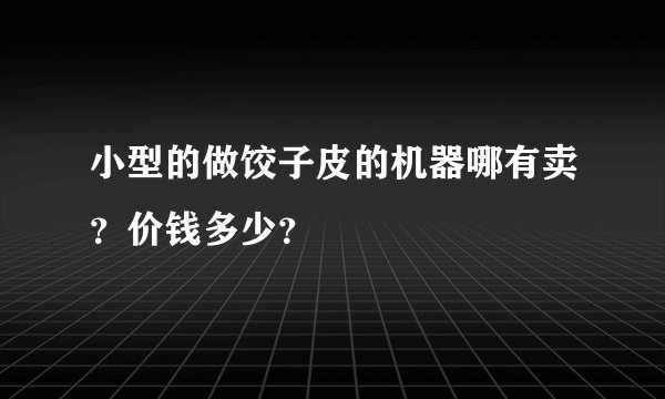 小型的做饺子皮的机器哪有卖？价钱多少？