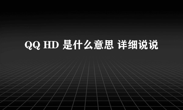 QQ HD 是什么意思 详细说说