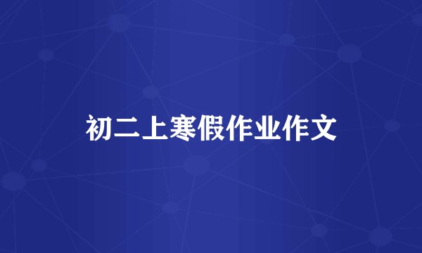 初二上寒假作业作文