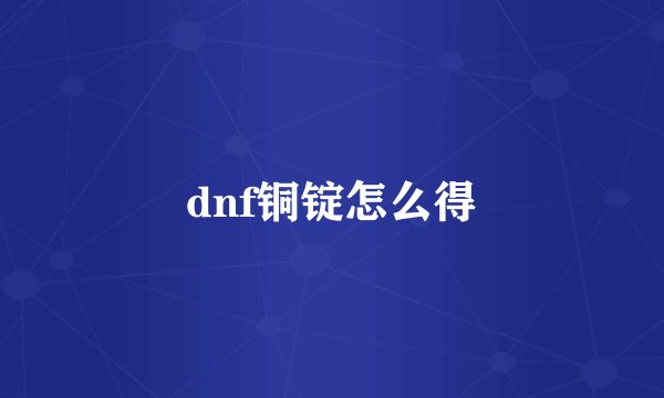 dnf铜锭怎么得