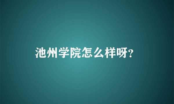 池州学院怎么样呀？