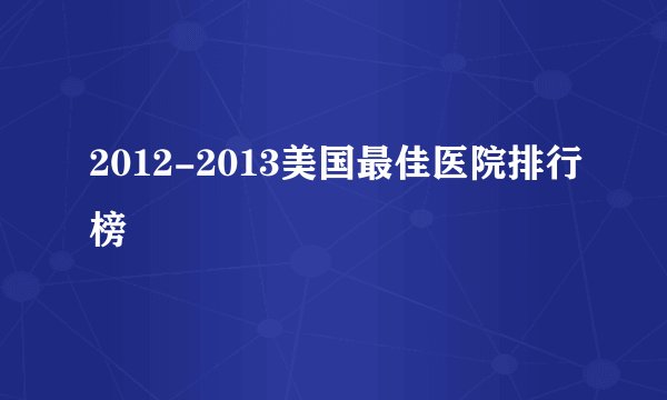 2012-2013美国最佳医院排行榜