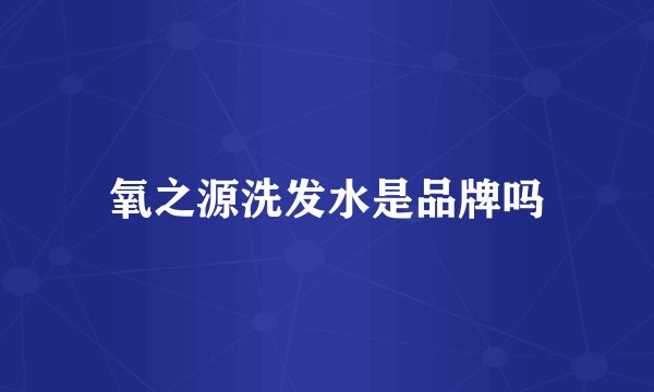 氧之源洗发水是品牌吗