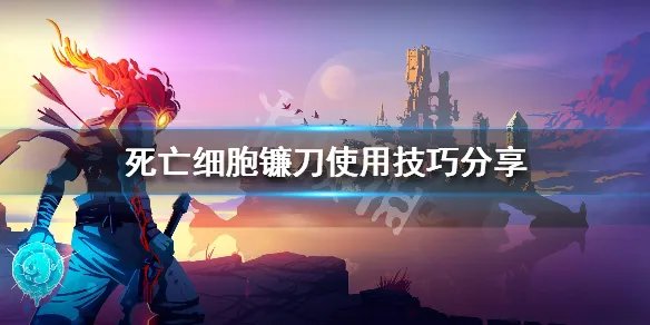 《死亡细胞》镰刀怎么使用 镰刀使用技巧分享