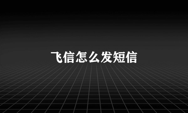 飞信怎么发短信