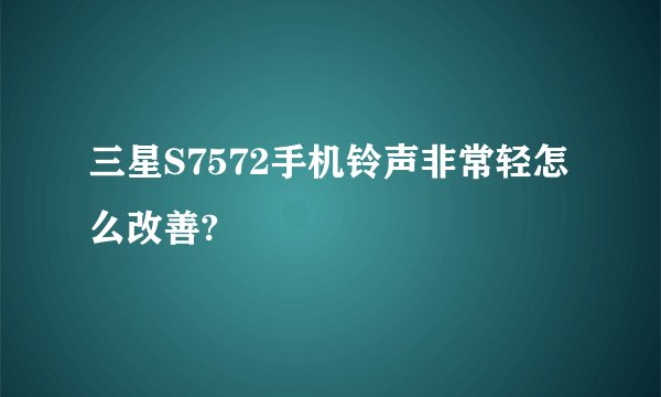 三星S7572手机铃声非常轻怎么改善?