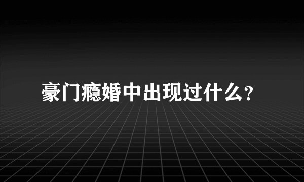 豪门瘾婚中出现过什么？