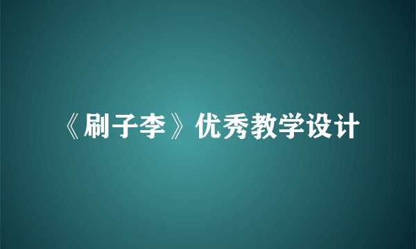 《刷子李》优秀教学设计