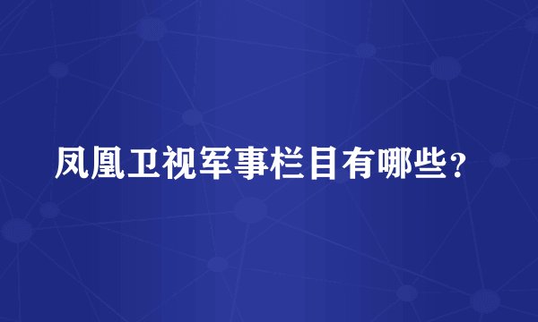 凤凰卫视军事栏目有哪些？