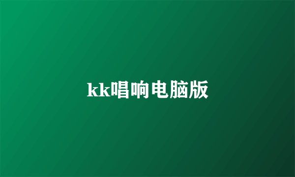 kk唱响电脑版