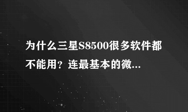 为什么三星S8500很多软件都不能用？连最基本的微信，播放器都不能安装