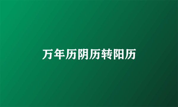 万年历阴历转阳历