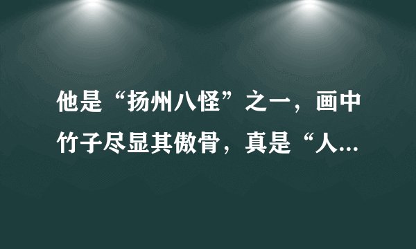 他是“扬州八怪”之一，画中竹子尽显其傲骨，真是“人如其画”