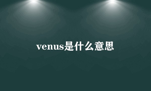venus是什么意思