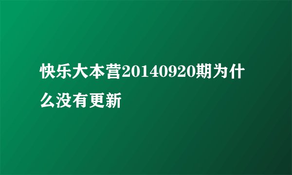 快乐大本营20140920期为什么没有更新