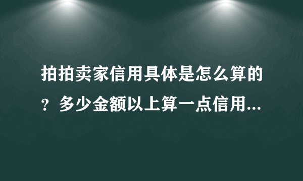 拍拍卖家信用具体是怎么算的？多少金额以上算一点信用？为什么有时候计分有时候不计分呢？