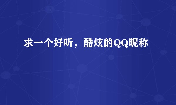 求一个好听，酷炫的QQ昵称