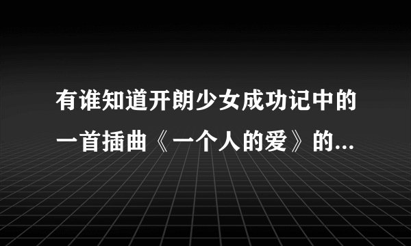 有谁知道开朗少女成功记中的一首插曲《一个人的爱》的演唱者是韩国哪位女歌手