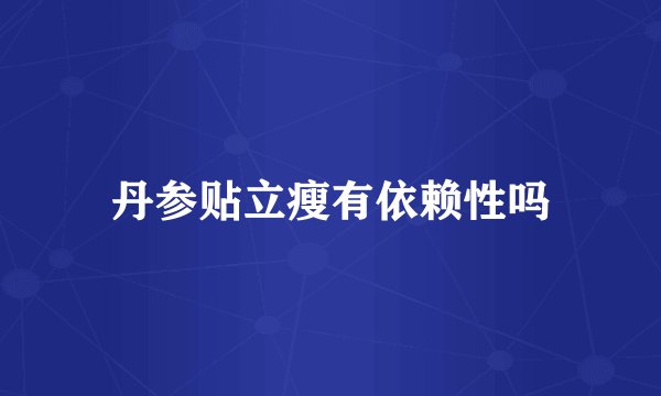 丹参贴立瘦有依赖性吗