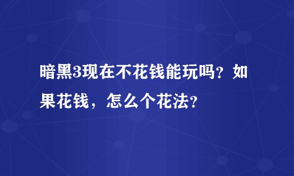 暗黑3现在不花钱能玩吗？如果花钱，怎么个花法？