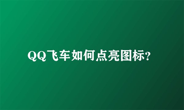 QQ飞车如何点亮图标？