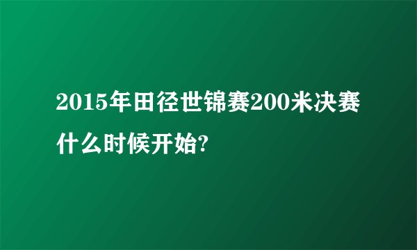2015年田径世锦赛200米决赛什么时候开始?