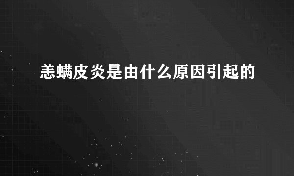 恙螨皮炎是由什么原因引起的