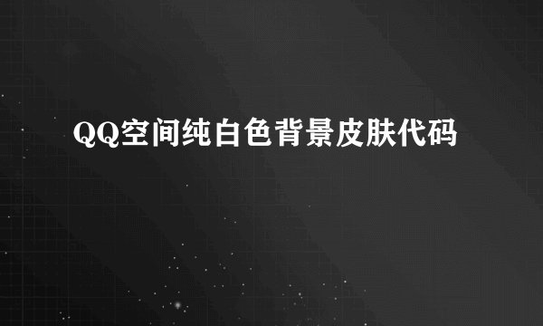 QQ空间纯白色背景皮肤代码