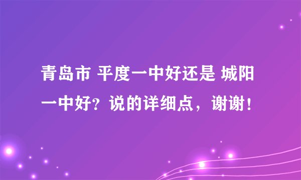 青岛市 平度一中好还是 城阳一中好？说的详细点，谢谢！