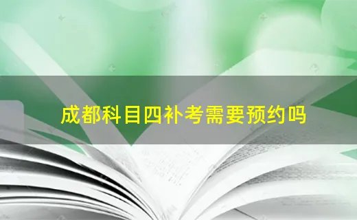成都科目四补考需要预约吗