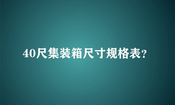 40尺集装箱尺寸规格表？