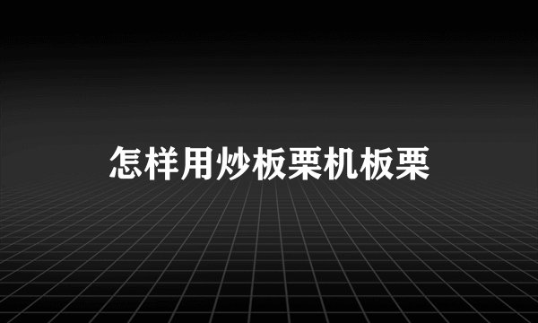 怎样用炒板栗机板栗