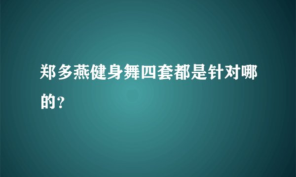 郑多燕健身舞四套都是针对哪的？