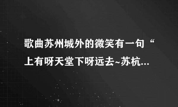 歌曲苏州城外的微笑有一句“上有呀天堂下呀远去~苏杭”这一句歌词的调子很熟悉，是出自哪儿？