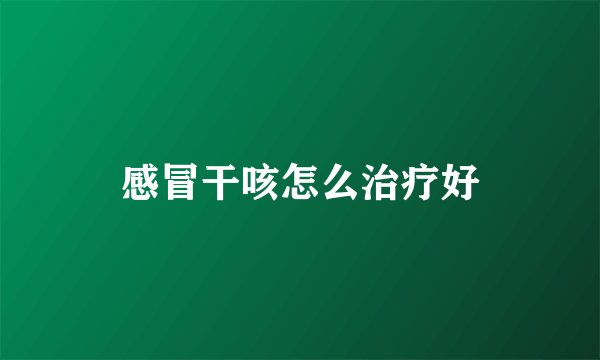 感冒干咳怎么治疗好