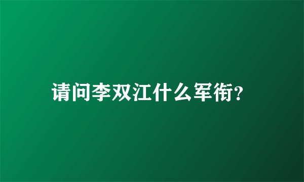请问李双江什么军衔？
