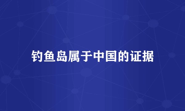钓鱼岛属于中国的证据