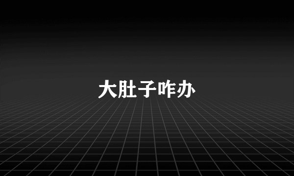 大肚子咋办