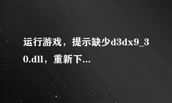 运行游戏，提示缺少d3dx9_30.dll，重新下载也不行。要怎么解决
